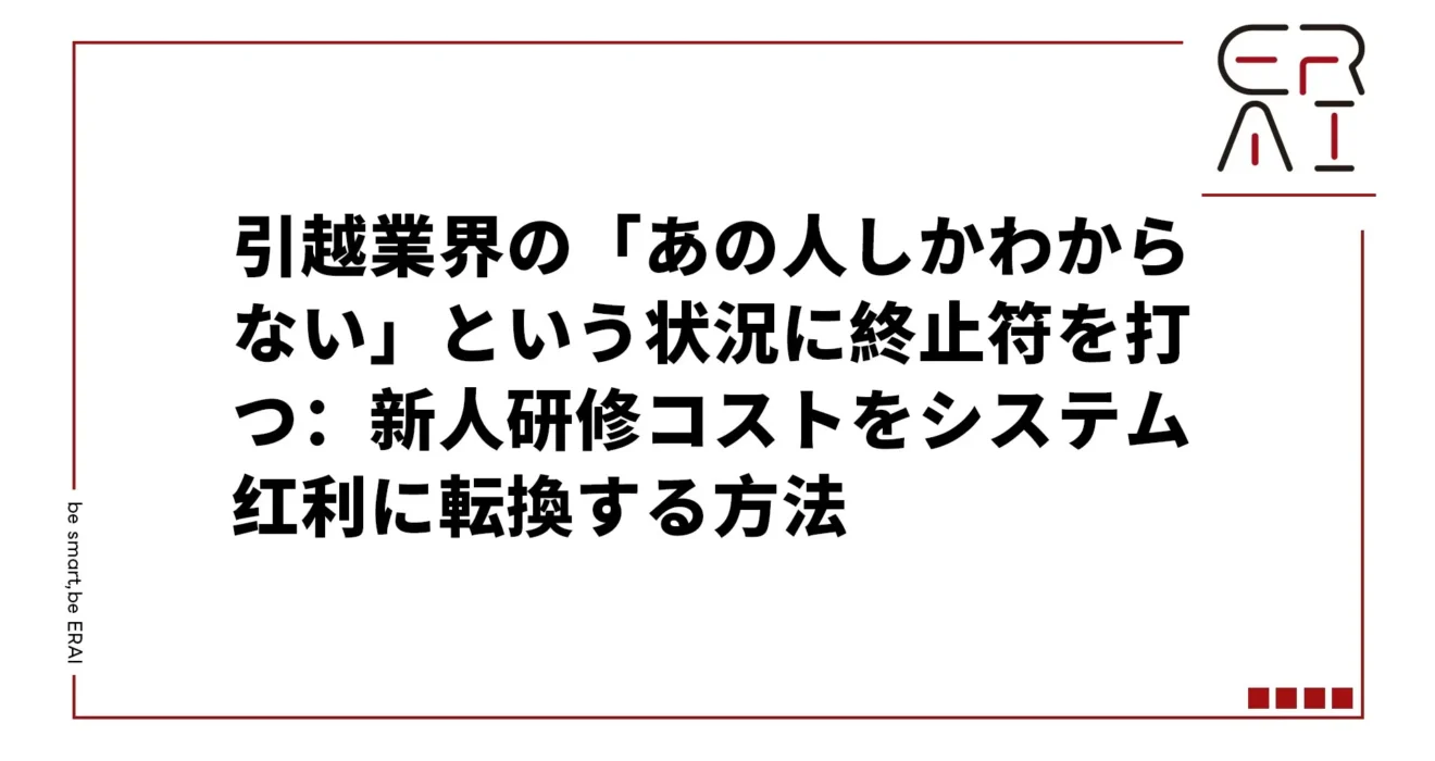 引越業界の新人研修コスト削減を実現する方法｜属人化からシステム化への転換