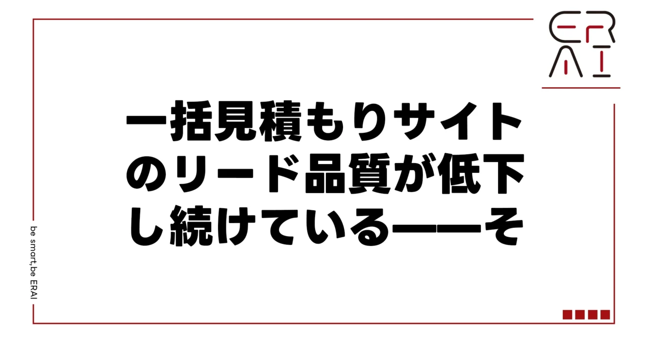 一括見積もりサイトのリード品質が低下し続けている——その解決策とは