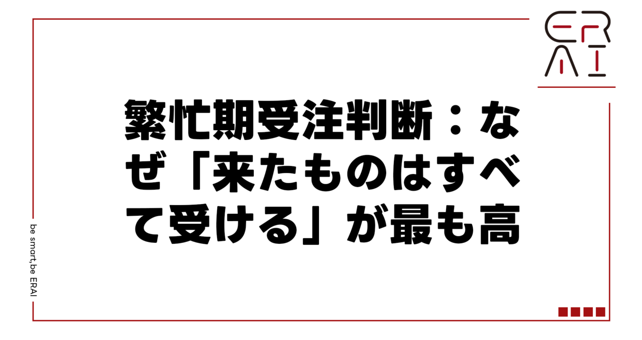 繁忙期受注判断：なぜ「来たものはすべて受ける」が最も高くつく戦略なのか