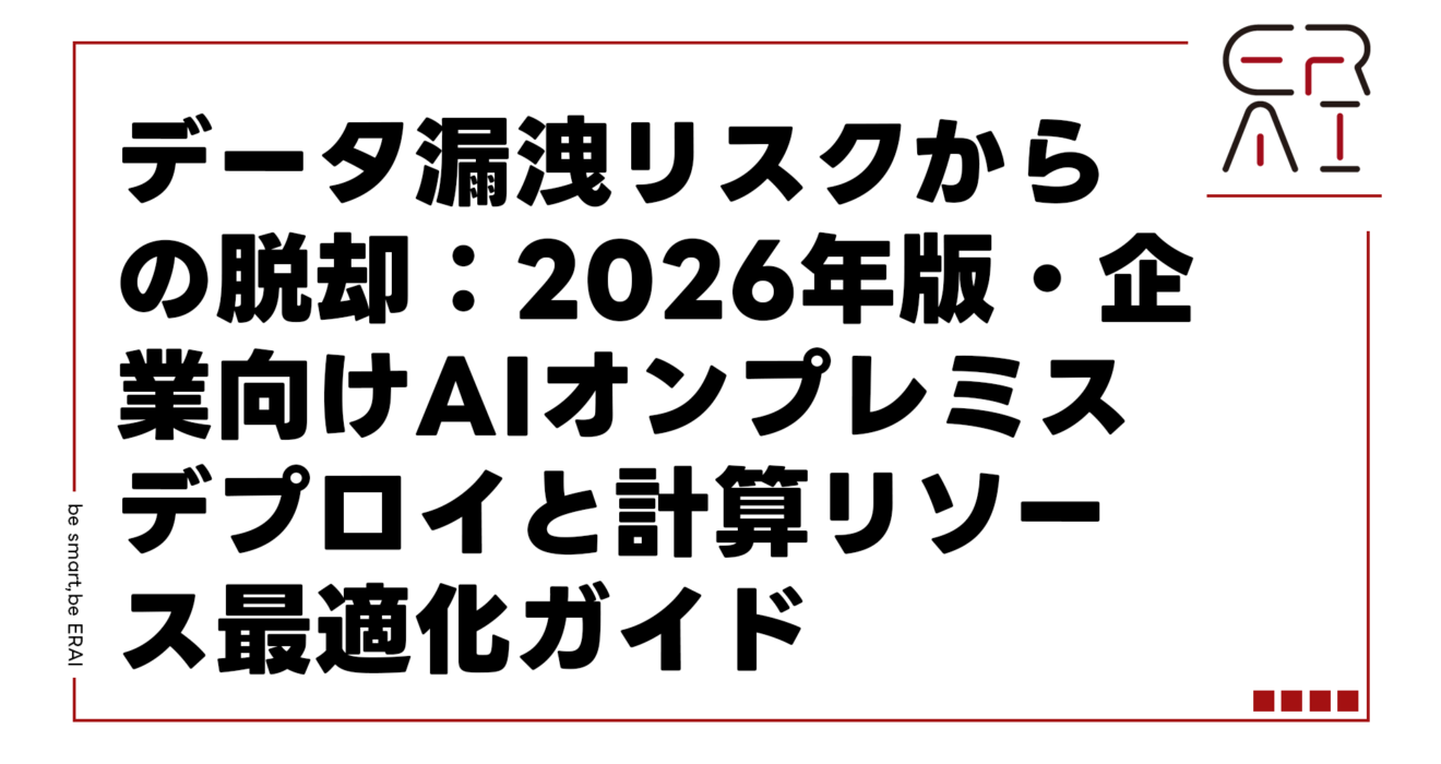 データ漏洩リスクからの脱却：2026年版・企業向けAIオンプレミスデプロイと計算リソース最適化ガイド